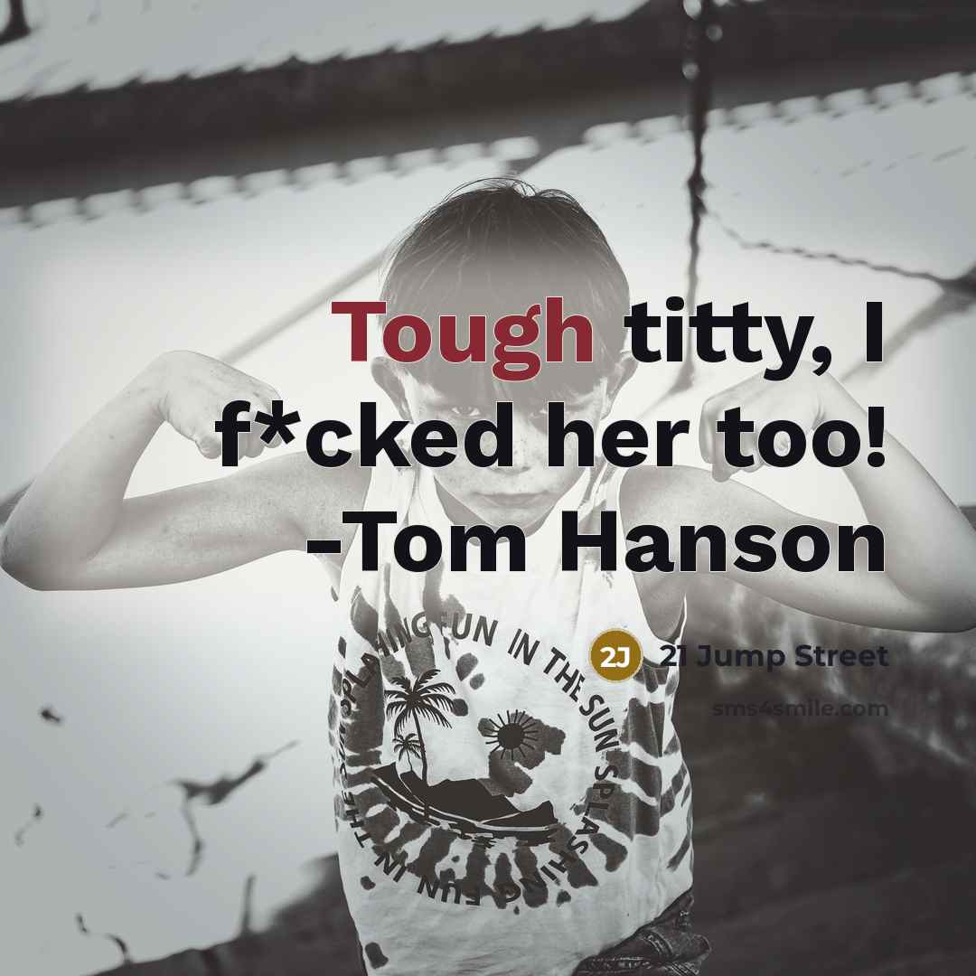 “Tough titty, I f*cked her too! -Tom Hanson” quote by 21 Jump Street