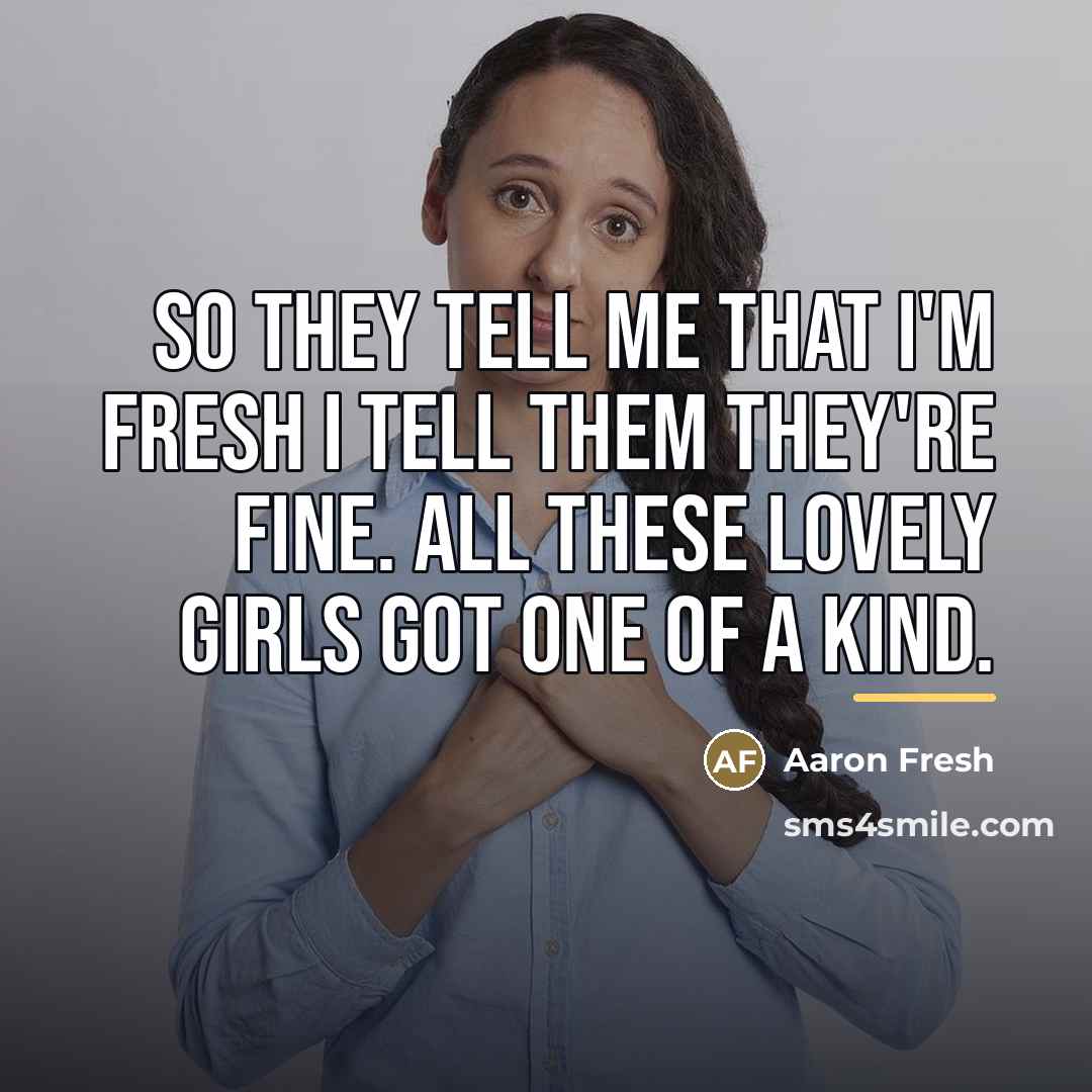 “So they tell me that I'm fresh I tell them…” quote by Aaron Fresh
