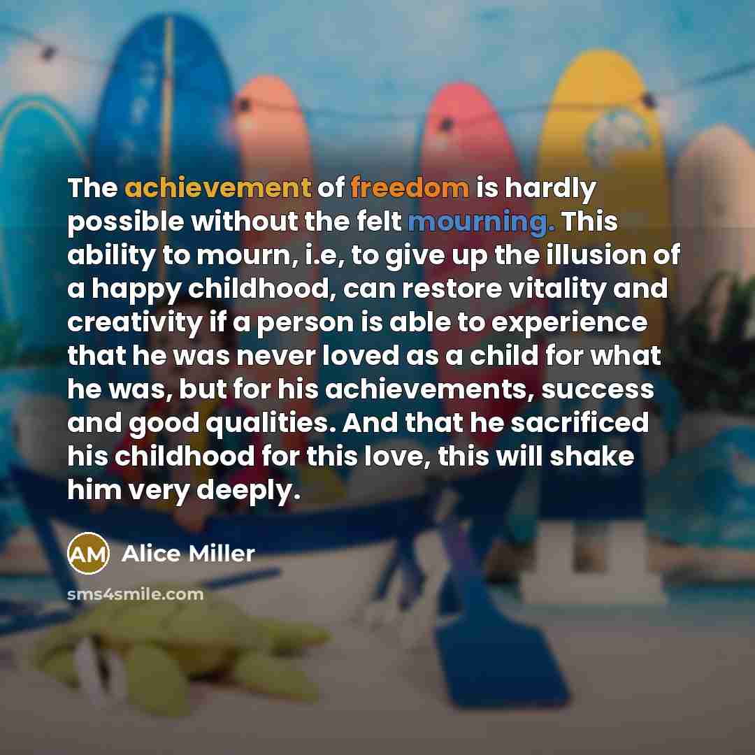 “The achievement of freedom is hardly possible without the felt…” quote by Alice Miller