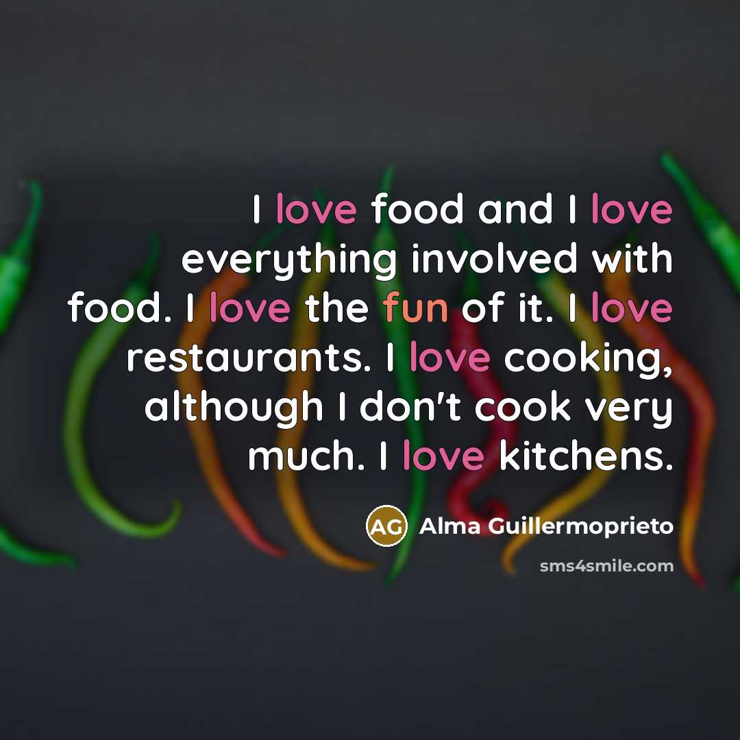 “I love food and I love everything involved with food.…” quote by Alma Guillermoprieto