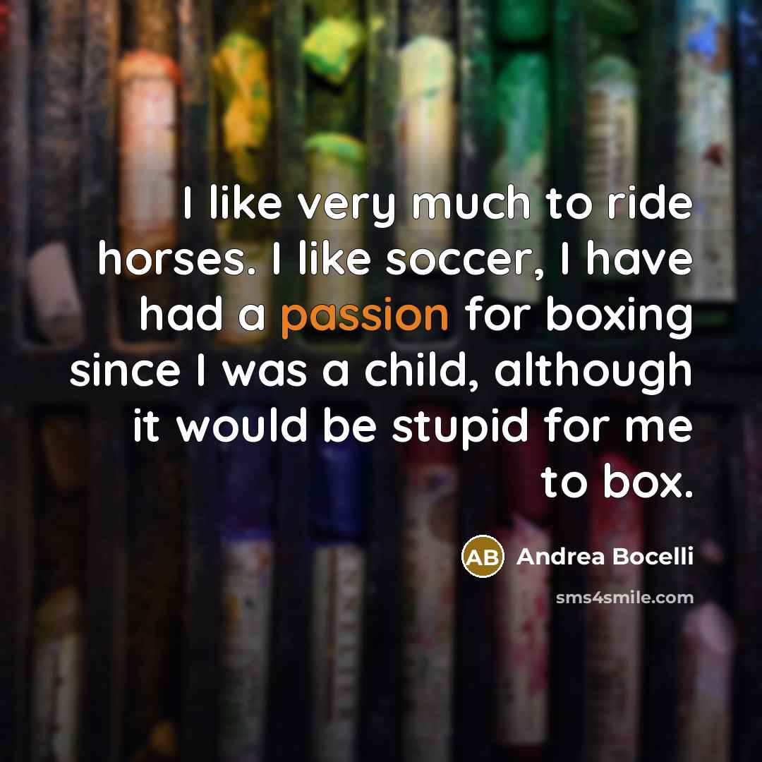 “I like very much to ride horses. I like soccer,…” quote by Andrea Bocelli