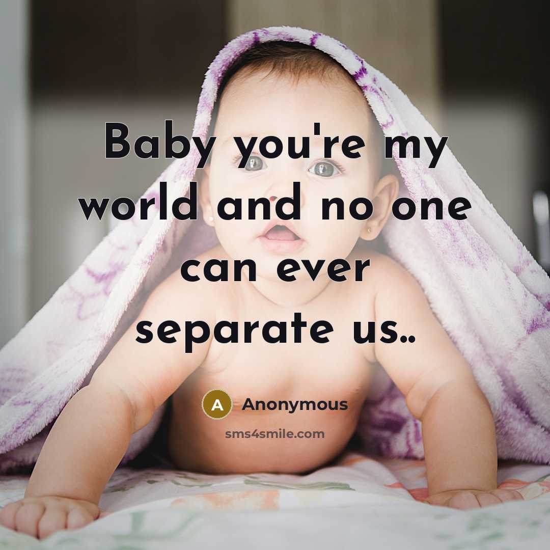 “Baby you're my world and no one can ever separate us..” quote by Anonymous