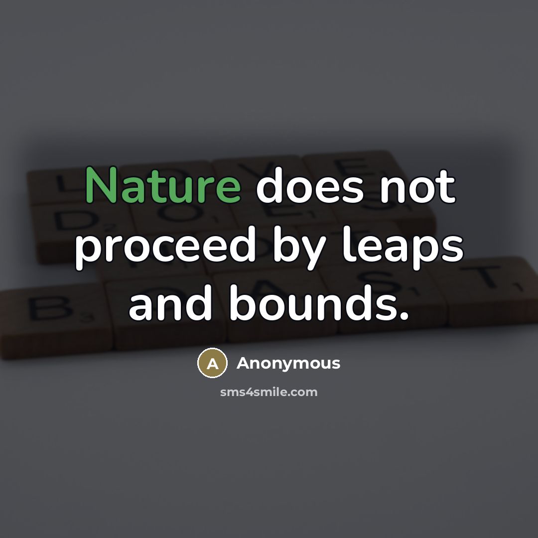 “Nature does not proceed by leaps and bounds.” quote by Anonymous