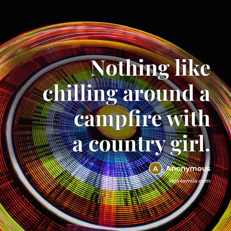 “Nothing like chilling around a campfire with a country girl.” quote by Anonymous