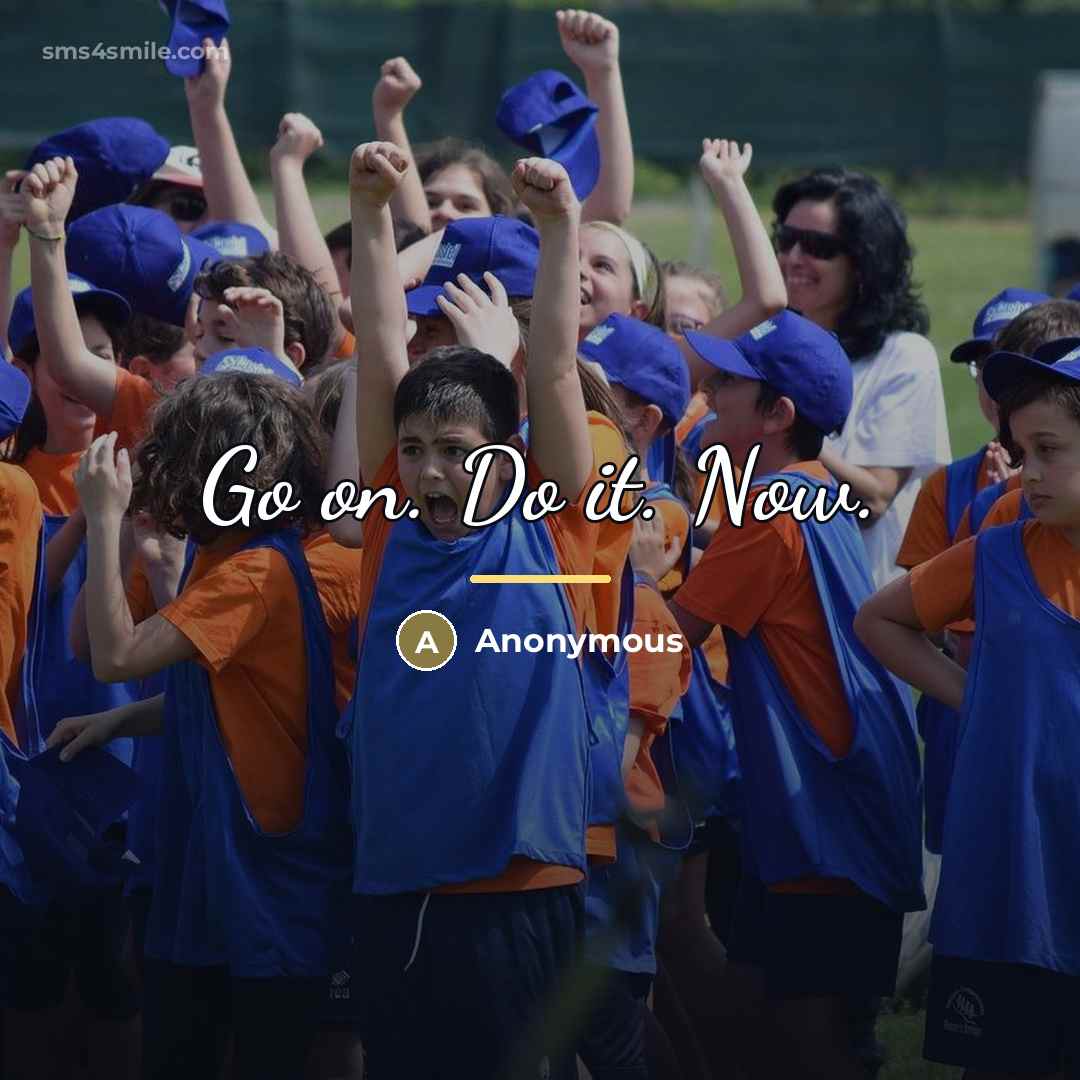 “Go on. Do it. Now.…” quote by Anonymous
