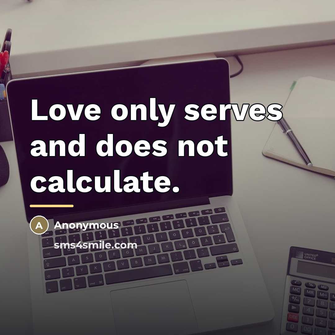“Love only serves and does not calculate.…” quote by Anonymous