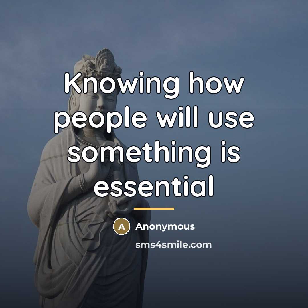 “Knowing how people will use something is essential…” quote by Anonymous
