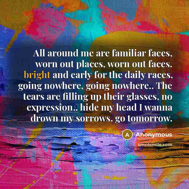 “All around me are familiar faces, worn out places, worn…” quote by Anonymous