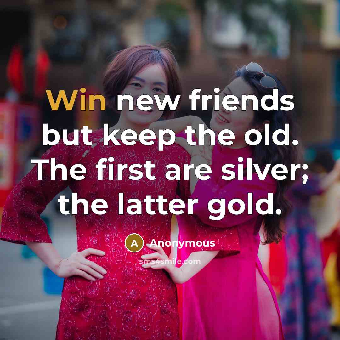 “Win new friends but keep the old. The first are…” quote by Anonymous