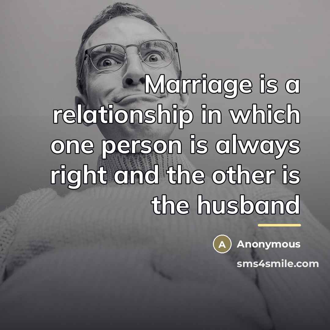 “Marriage is a relationship in which one person is always…” quote by Anonymous