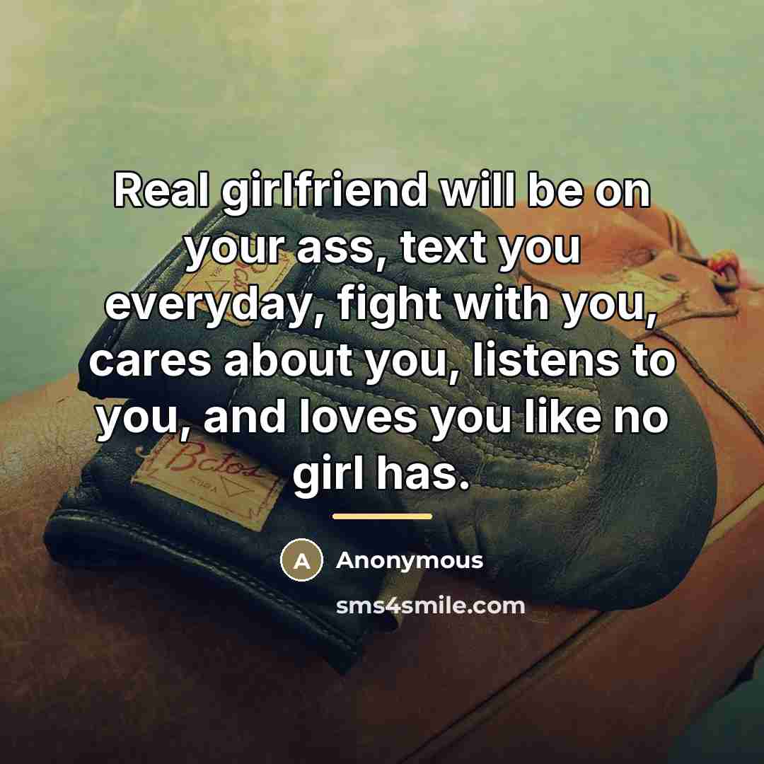 “Real girlfriend will be on your ass, text you everyday,…” quote by Anonymous