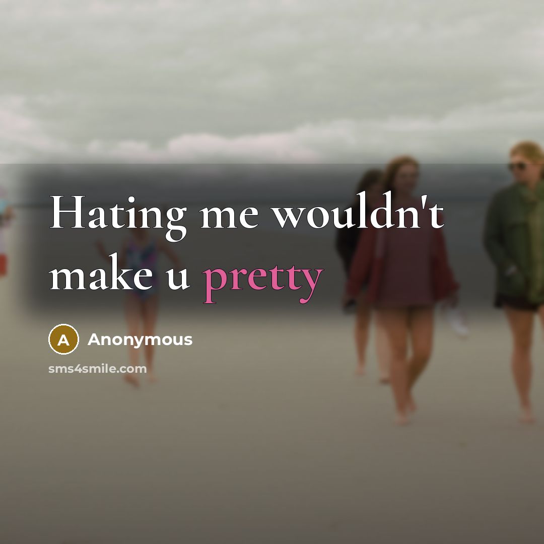 “Hating me wouldn't make u pretty” quote by Anonymous