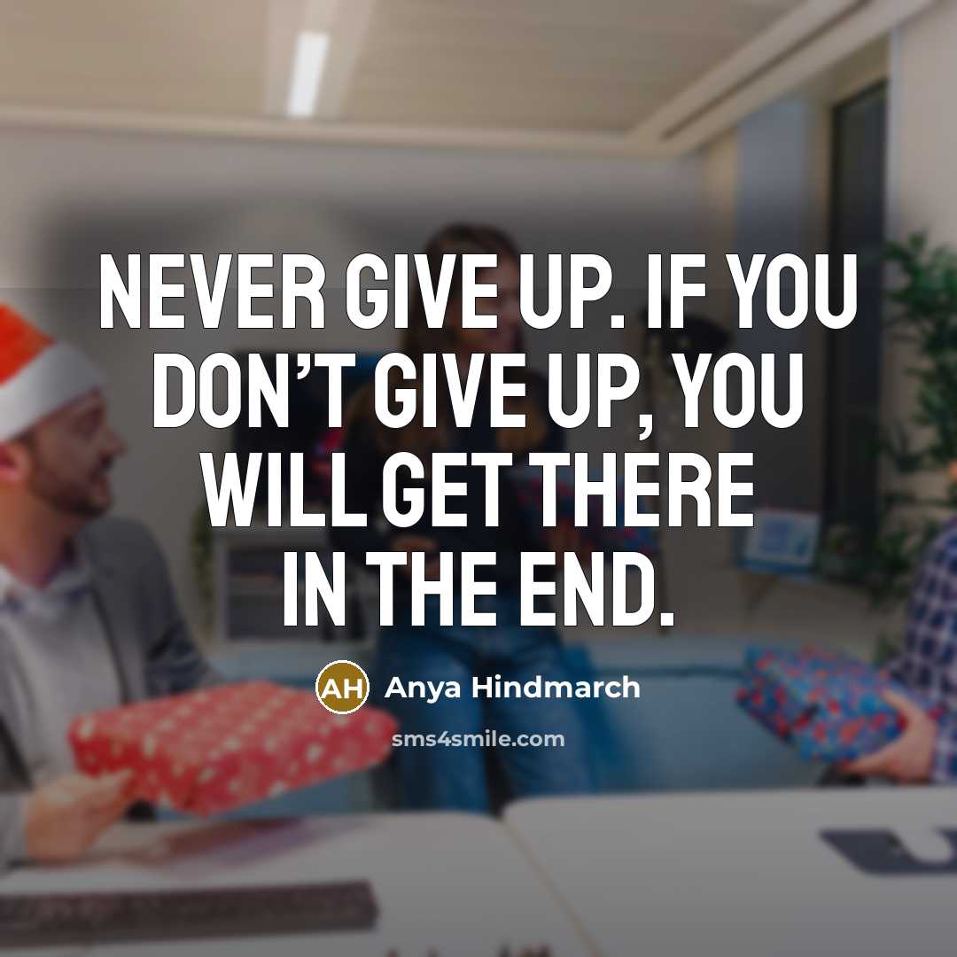 “Never give up. If you don’t give up, you will…” quote by Anya Hindmarch
