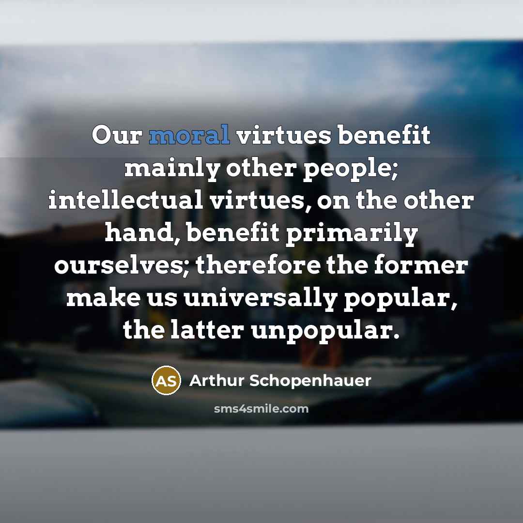“Our moral virtues benefit mainly other people; intellectual virtues, on…” quote by Arthur Schopenhauer