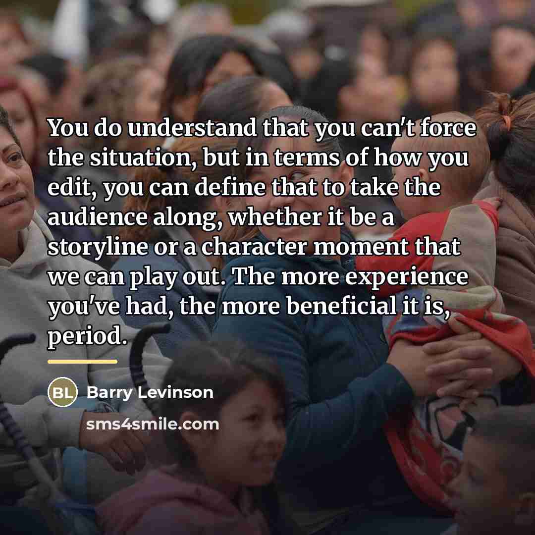 “You do understand that you can't force the situation, but…” quote by Barry Levinson