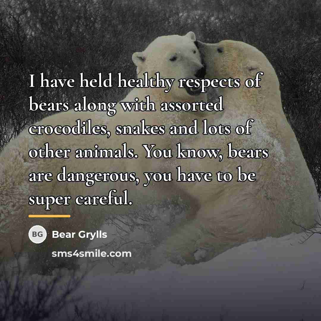 “I have held healthy respects of bears along with assorted…” quote by Bear Grylls