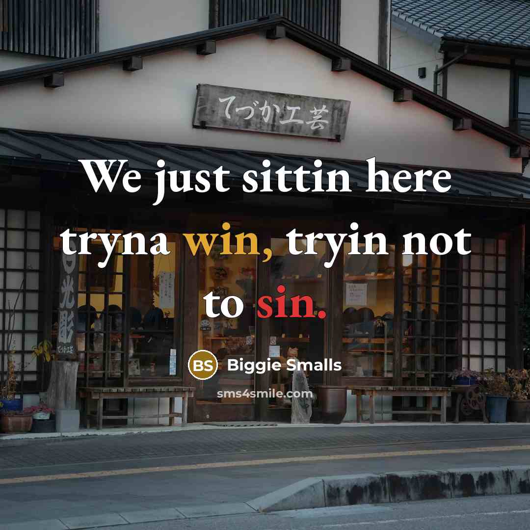 “We just sittin here tryna win, tryin not to sin.” quote by Biggie Smalls