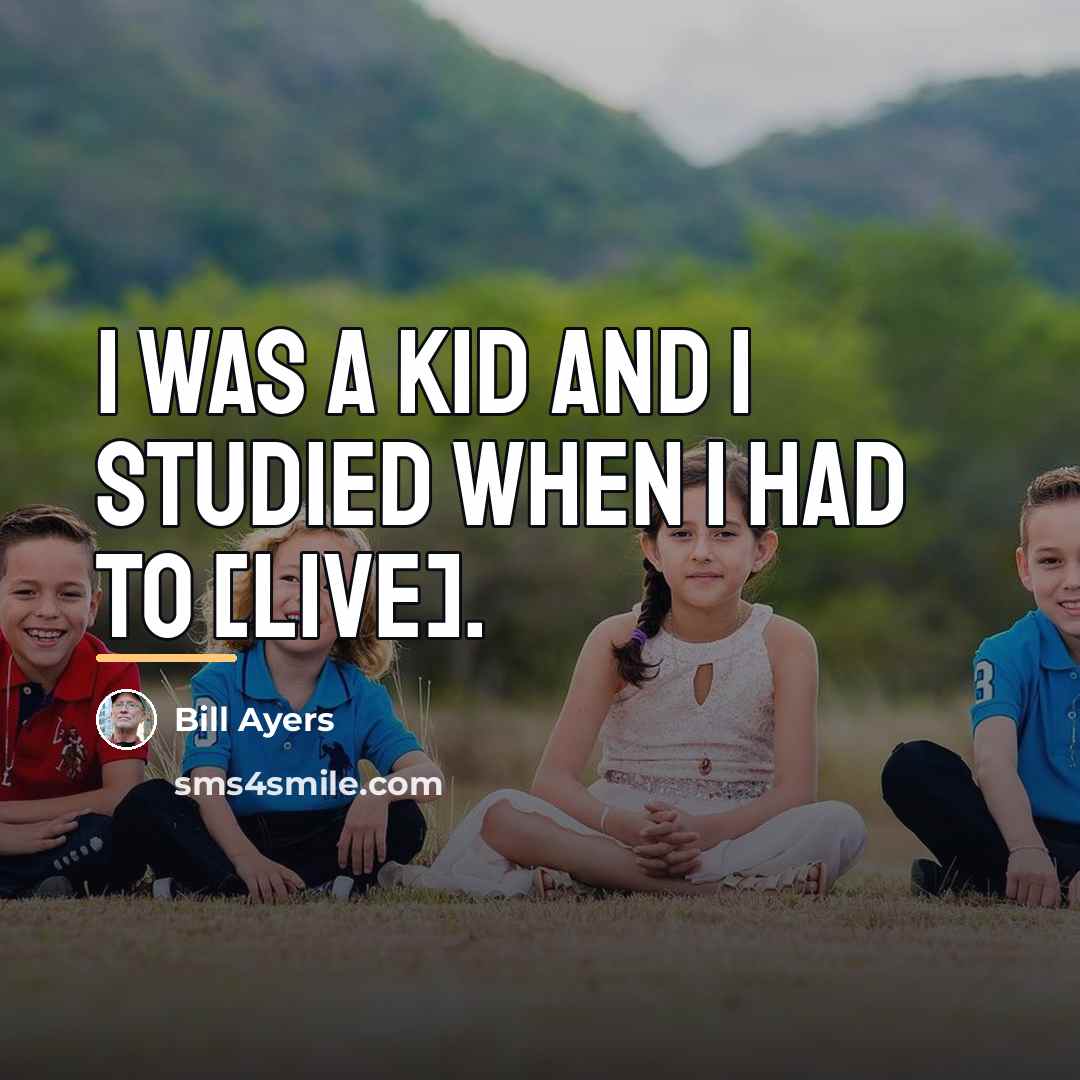 “I was a kid and I studied when I had…” quote by Bill Ayers