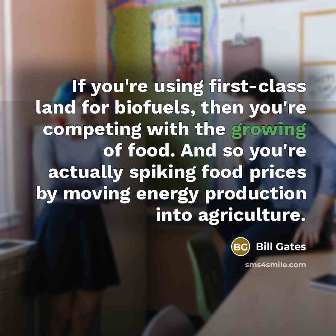 “If you're using first-class land for biofuels, then you're competing…” quote by Bill Gates