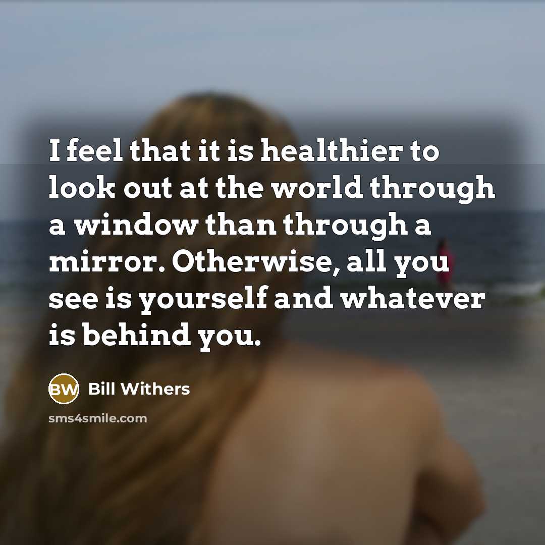 “I feel that it is healthier to look out at…” quote by Bill Withers