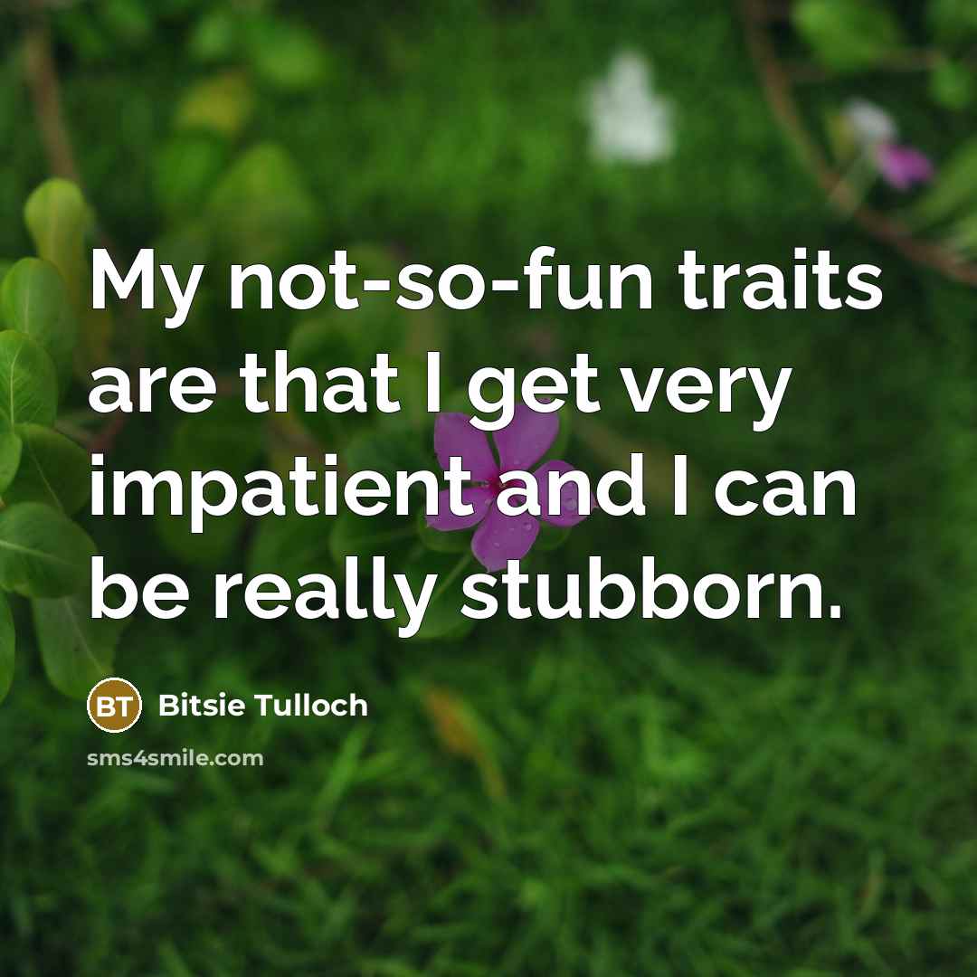 “My not-so-fun traits are that I get very impatient and…” quote by Bitsie Tulloch