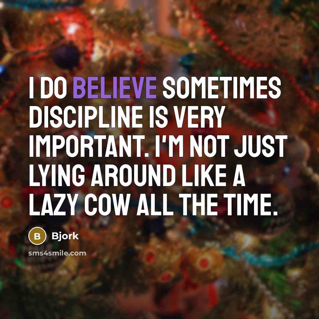 “I do believe sometimes discipline is very important. I'm not…” quote by Bjork