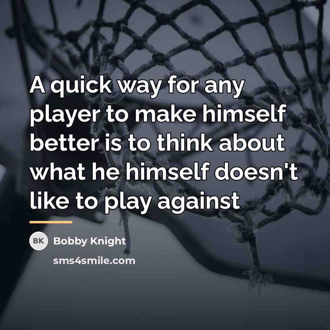 “A quick way for any player to make himself better…” quote by Bobby Knight