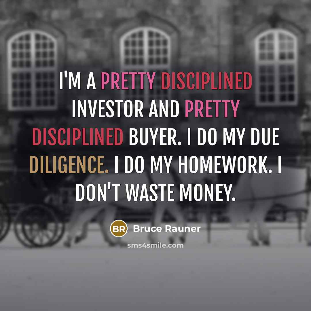 “I'm a pretty disciplined investor and pretty disciplined buyer. I…” quote by Bruce Rauner