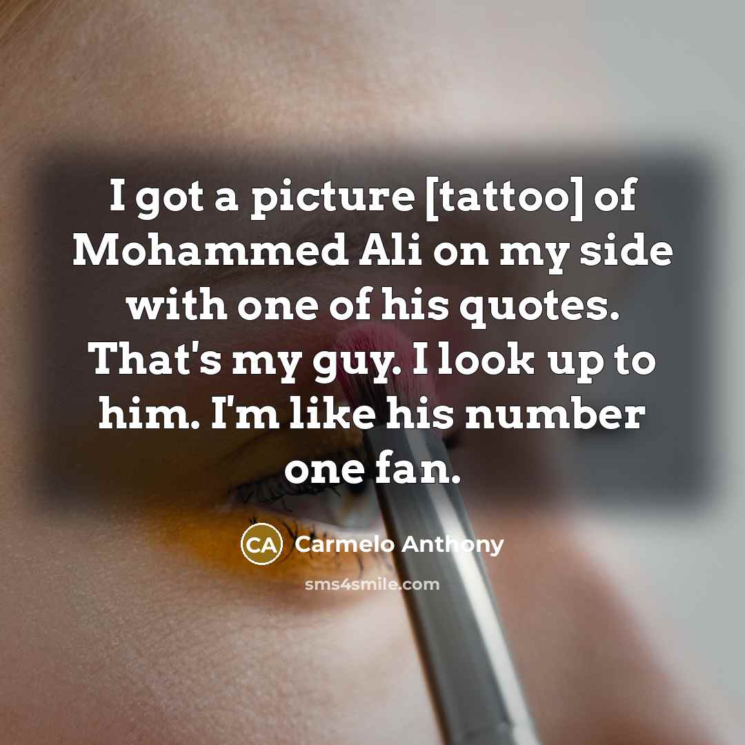 “I got a picture [tattoo] of Mohammed Ali on my…” quote by Carmelo Anthony