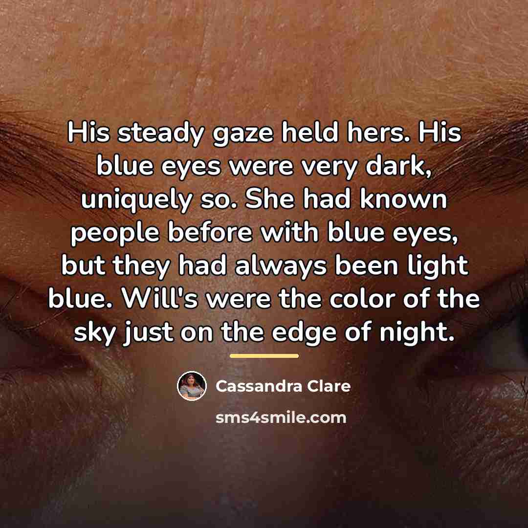 “His steady gaze held hers. His blue eyes were very…” quote by Cassandra Clare