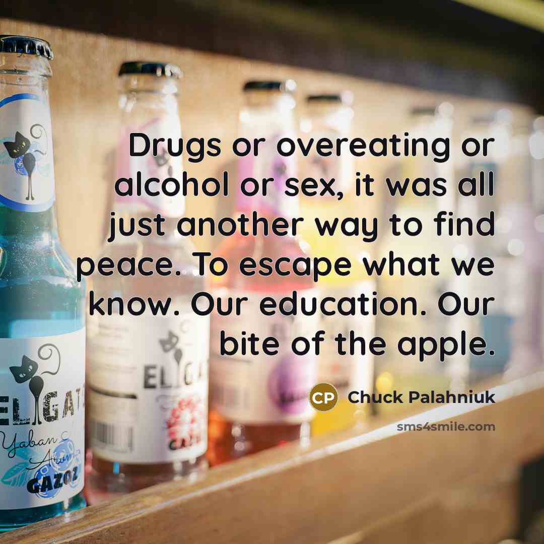 “Drugs or overeating or alcohol or sex, it was all…” quote by Chuck Palahniuk