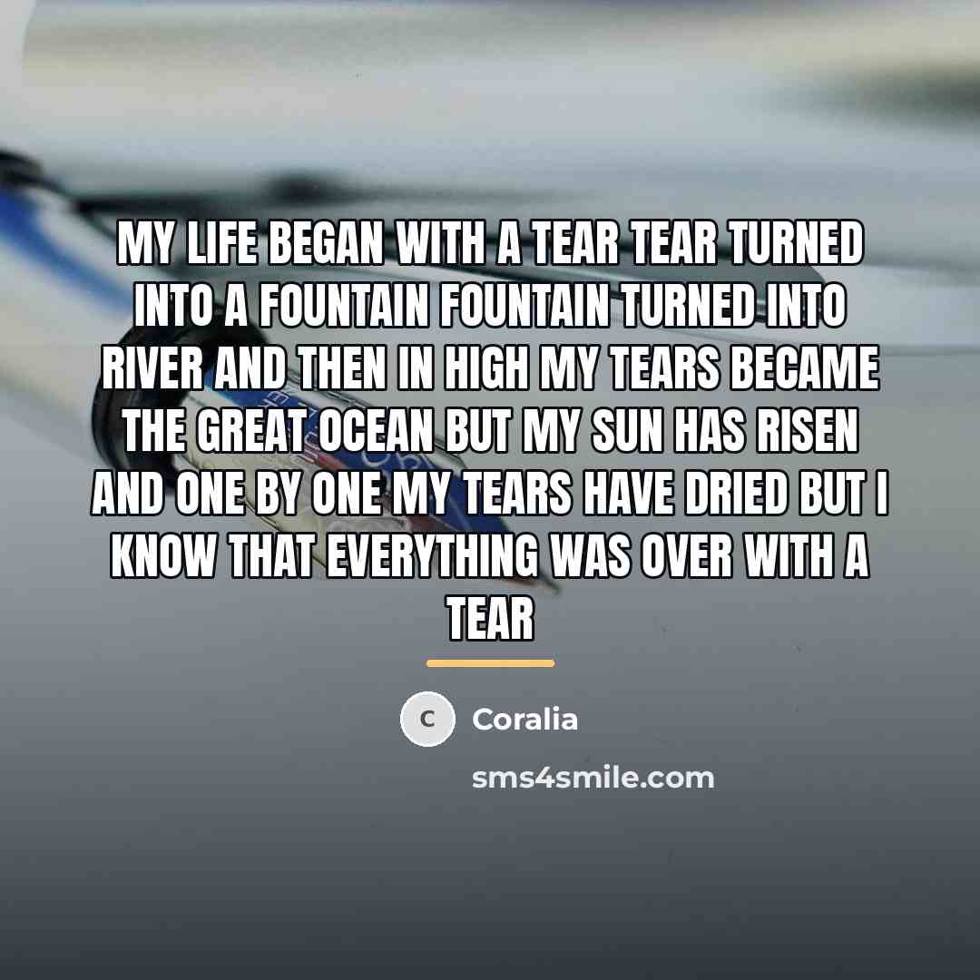“My life began with a tear tear turned into a…” quote by Coralia