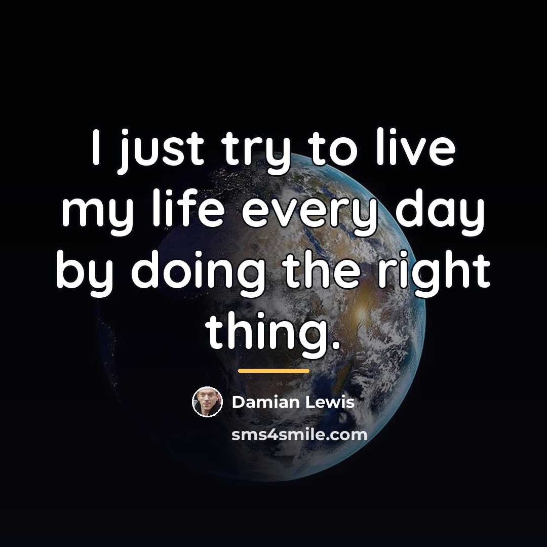 “I just try to live my life every day by…” quote by Damian Lewis