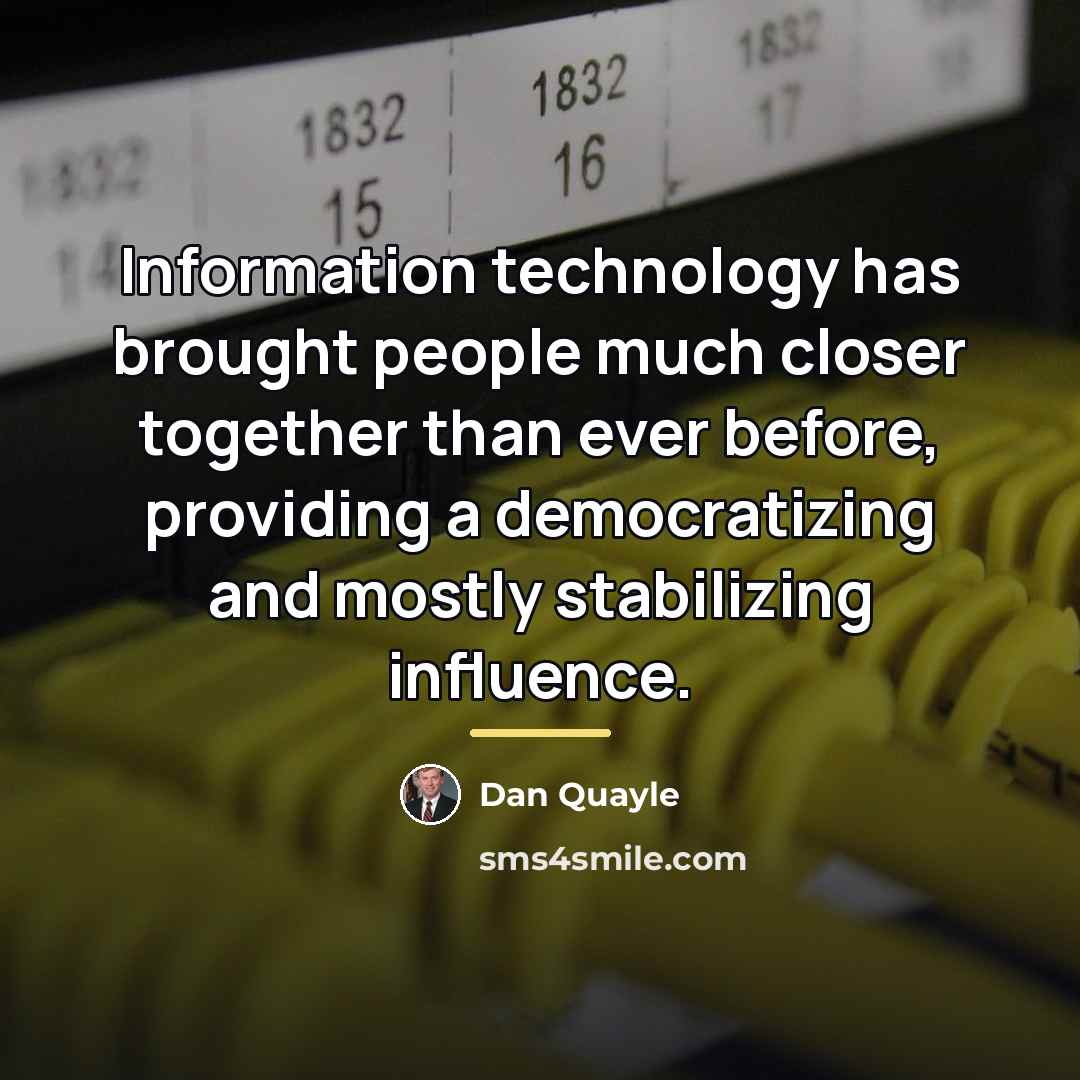 “Information technology has brought people much closer together than ever…” quote by Dan Quayle