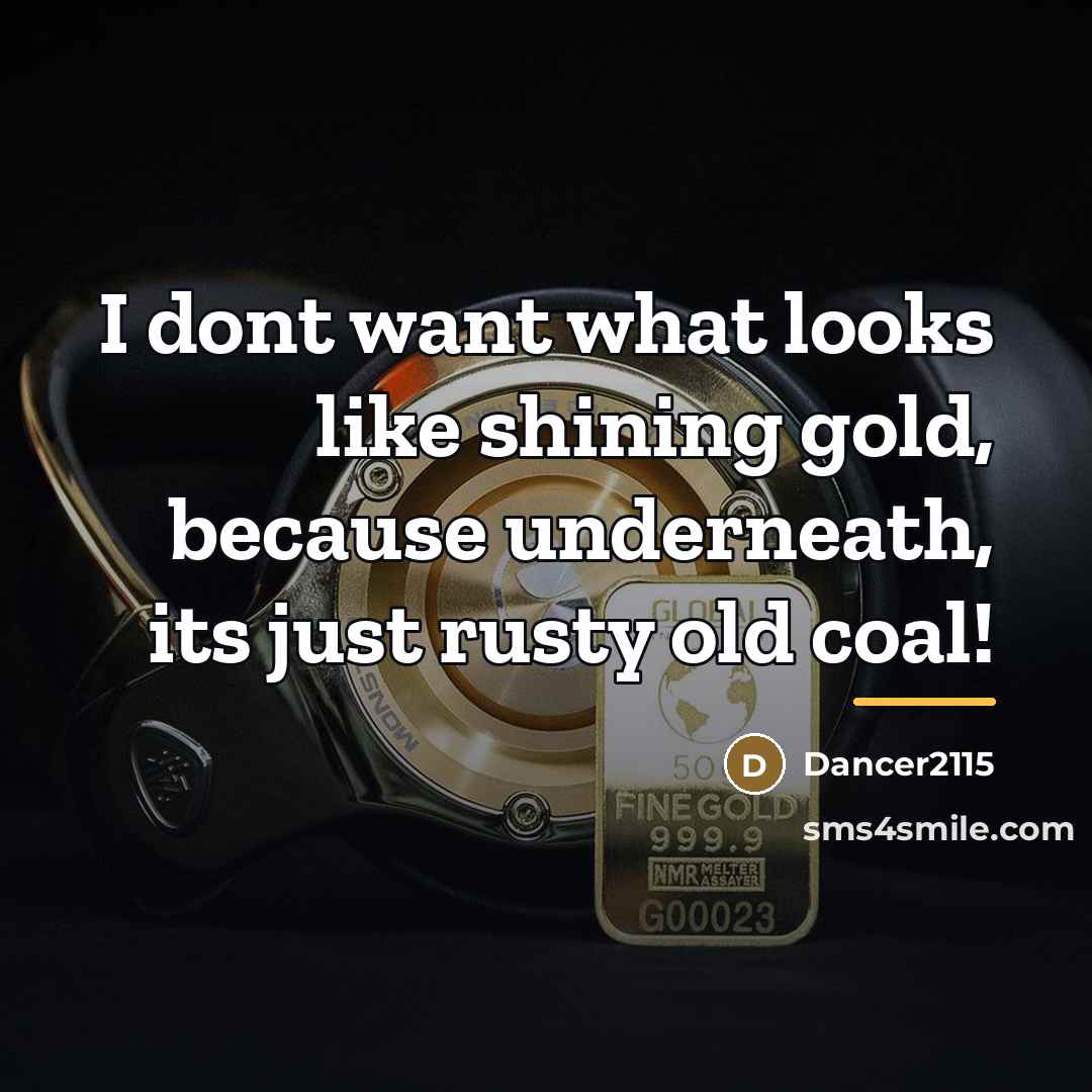 “I dont want what looks like shining gold, because underneath,…” quote by Dancer2115