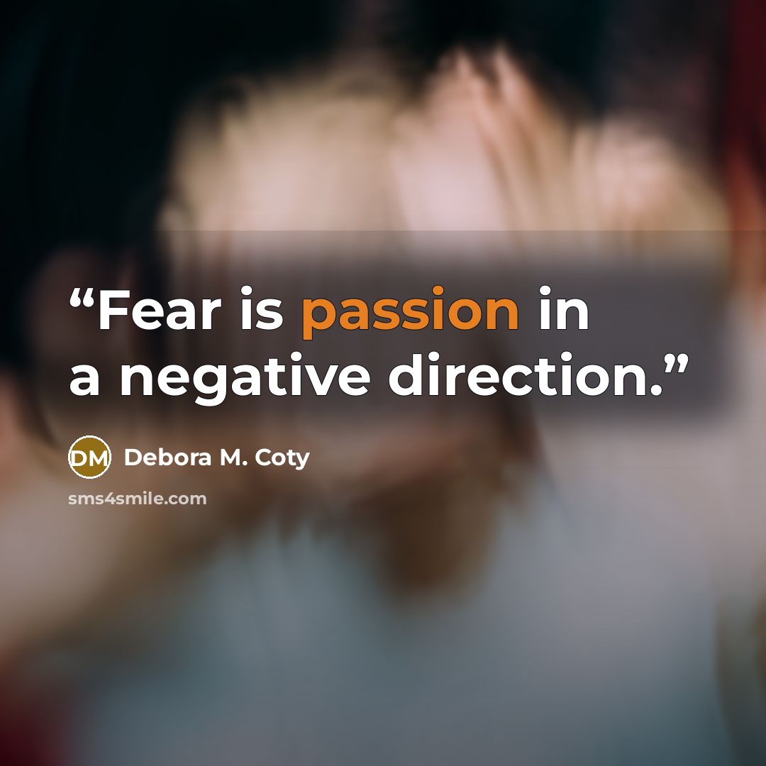 “Fear is passion in a negative direction.” quote by Debora M. Coty