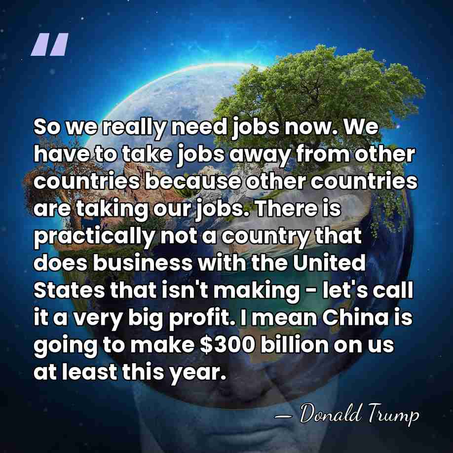 So we really need jobs now. We have to take jobs away&hellip; - Donald Trump