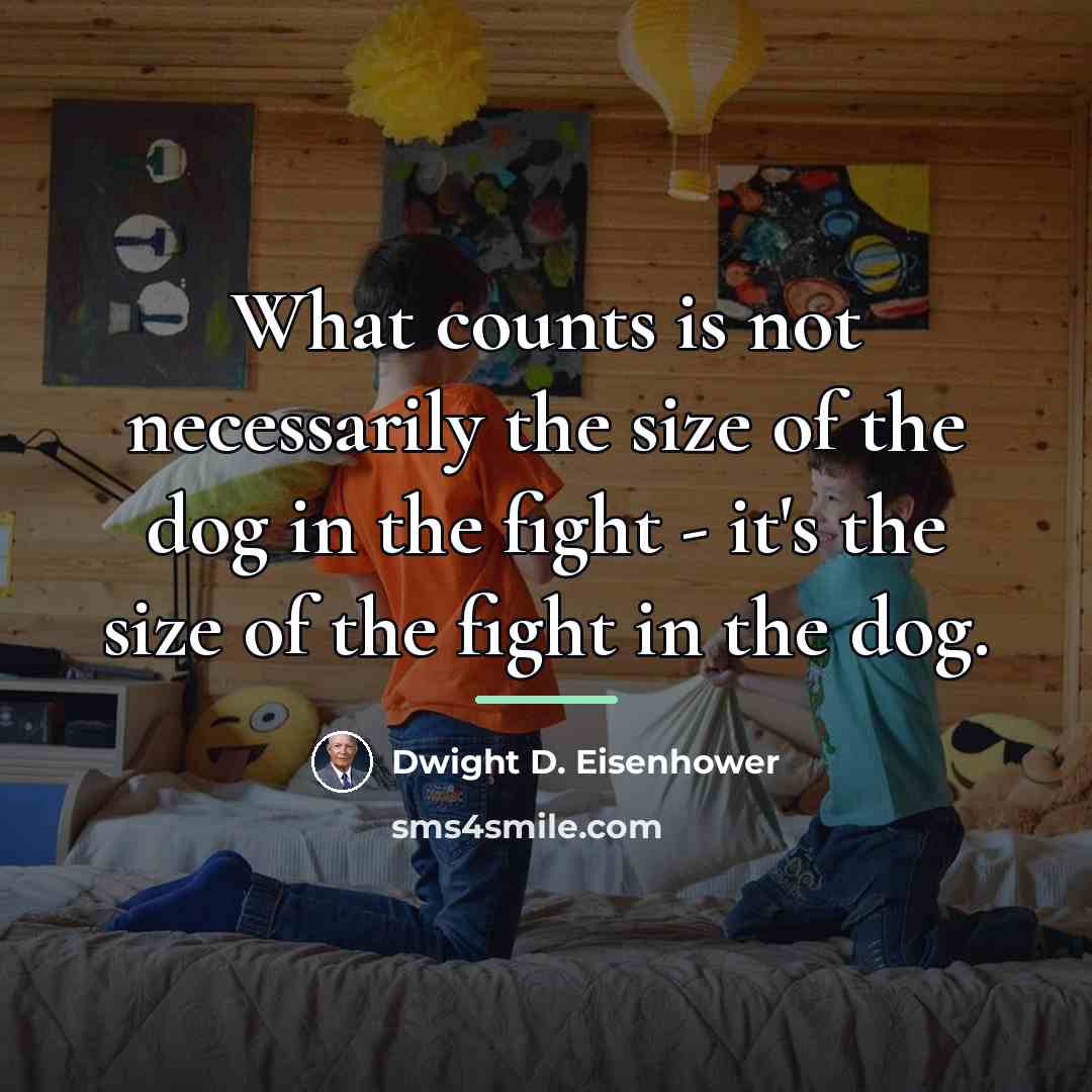 “What counts is not necessarily the size of the dog…” quote by Dwight D. Eisenhower