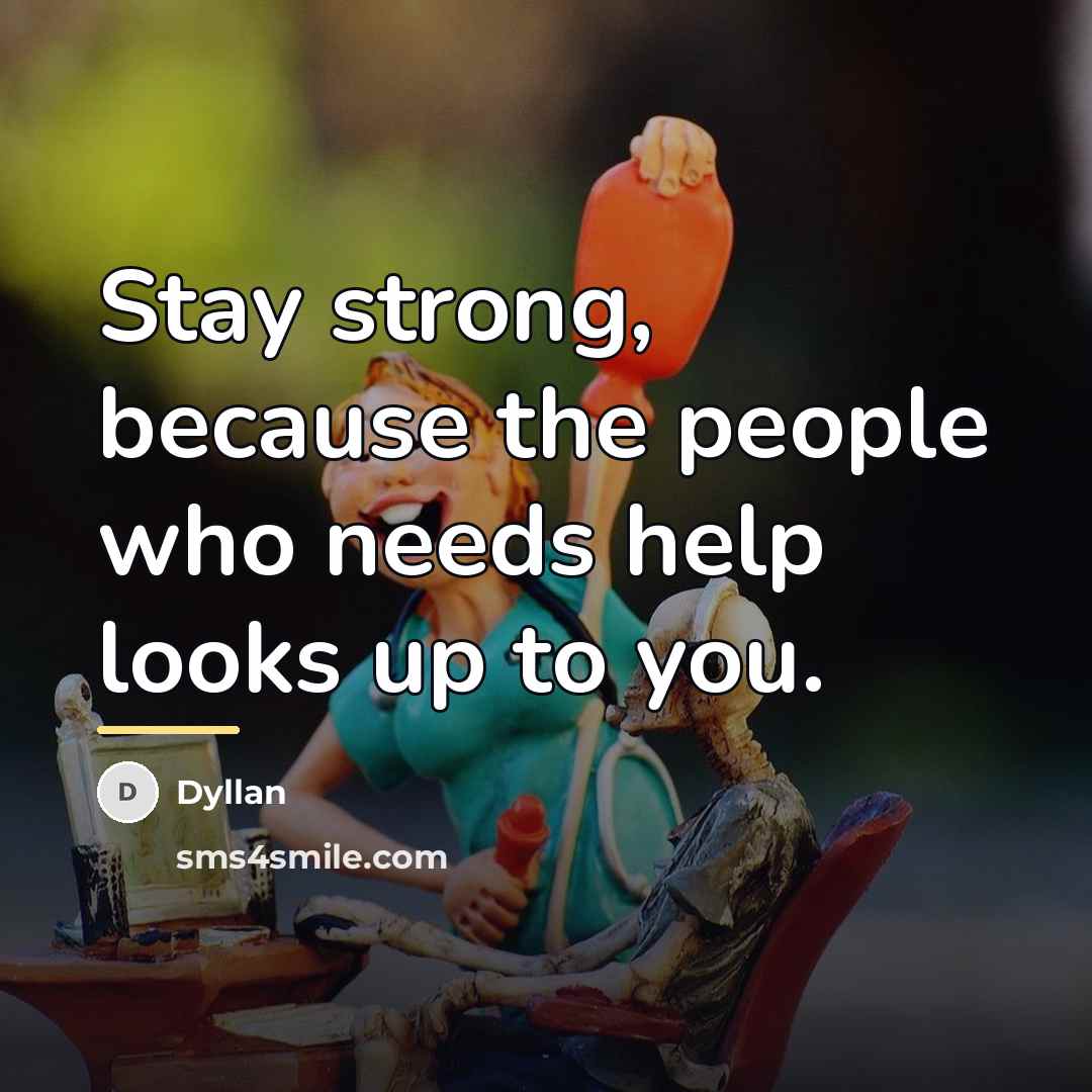 “Stay strong, because the people who needs help looks up…” quote by Dyllan