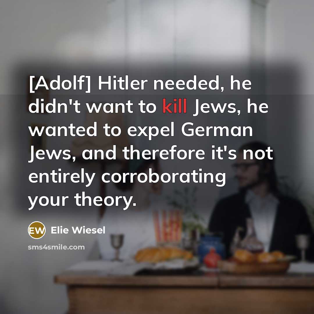“[Adolf] Hitler needed, he didn't want to kill Jews, he…” quote by Elie Wiesel