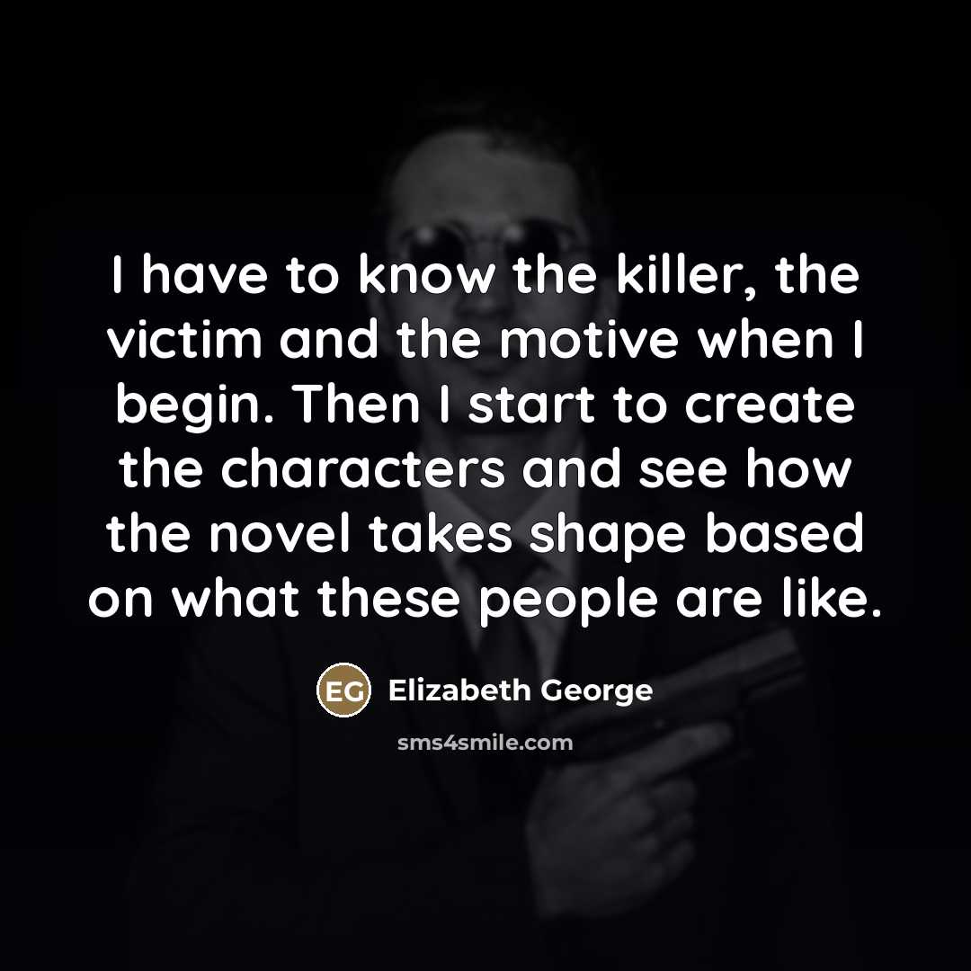 “I have to know the killer, the victim and the…” quote by Elizabeth George