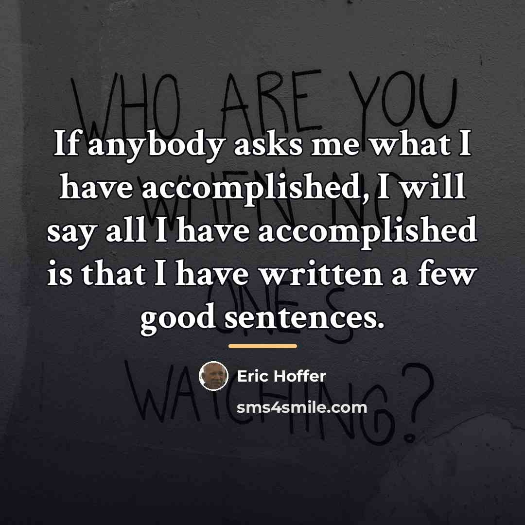 “If anybody asks me what I have accomplished, I will…” quote by Eric Hoffer