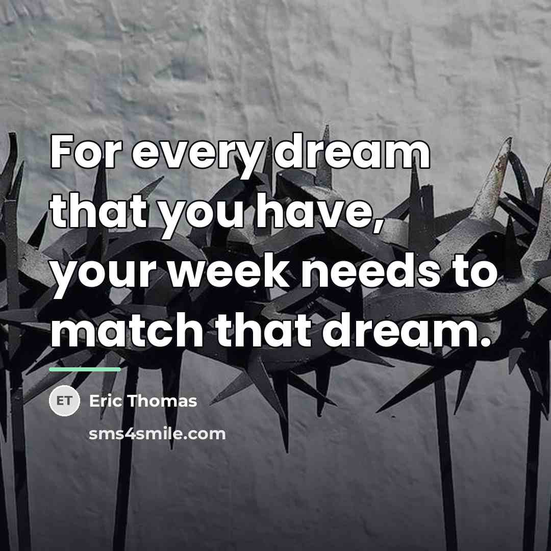 “For every dream that you have, your week needs to…” quote by Eric Thomas