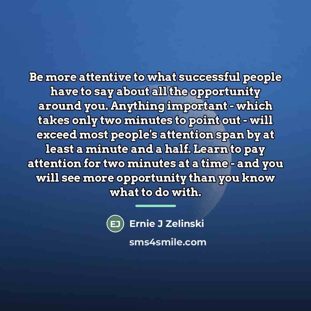 “Be more attentive to what successful people have to say…” quote by Ernie J Zelinski