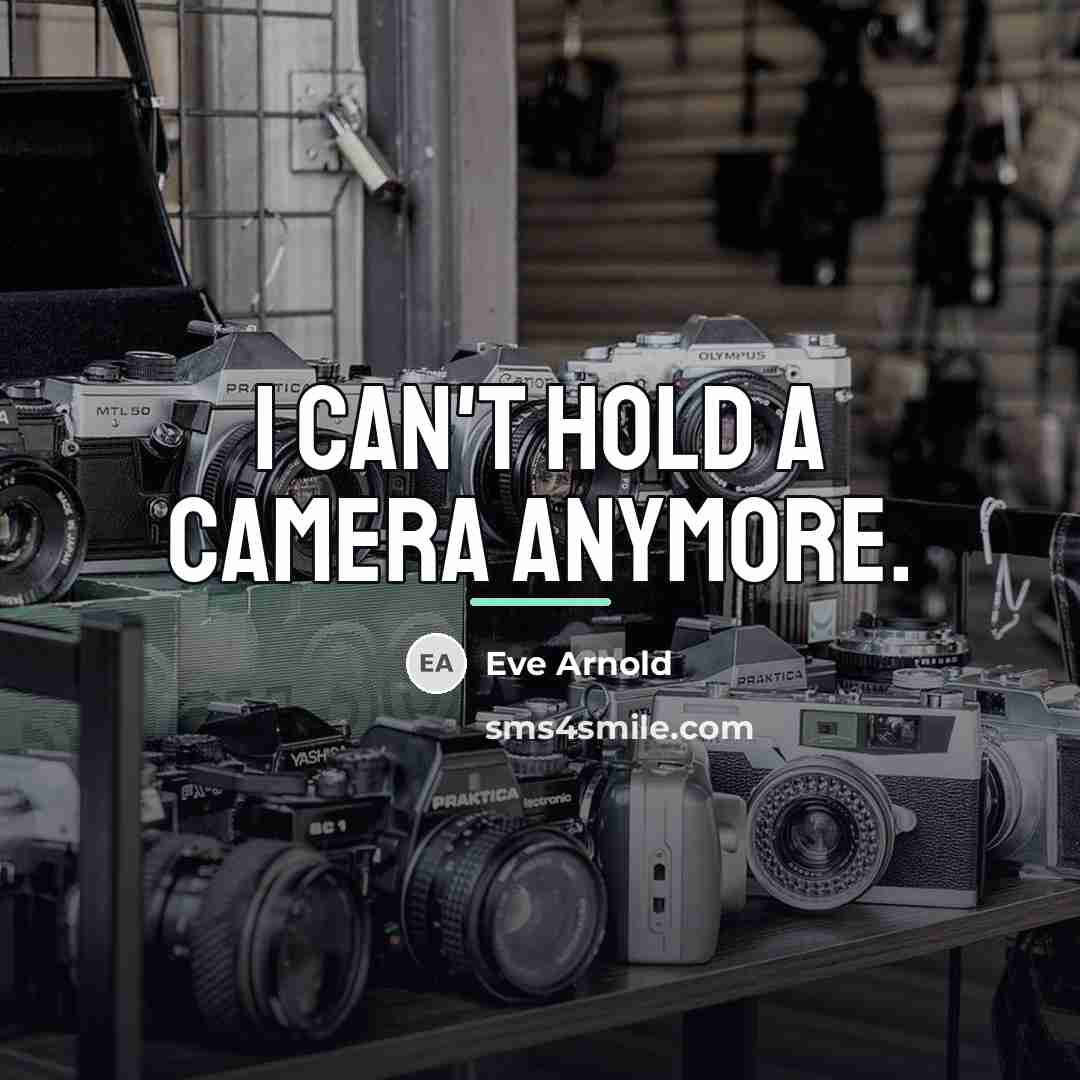 “I can't hold a camera anymore.…” quote by Eve Arnold