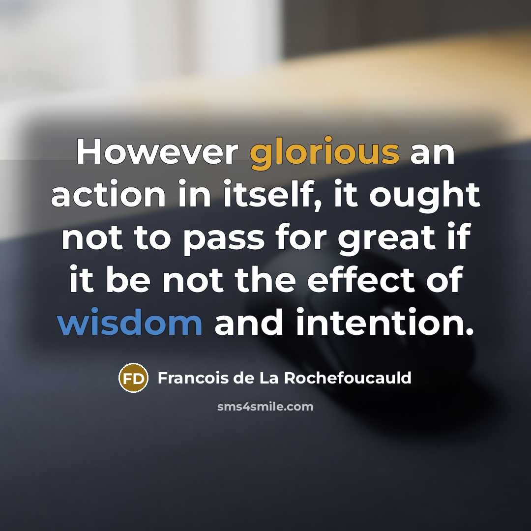 “However glorious an action in itself, it ought not to…” quote by Francois de La Rochefoucauld