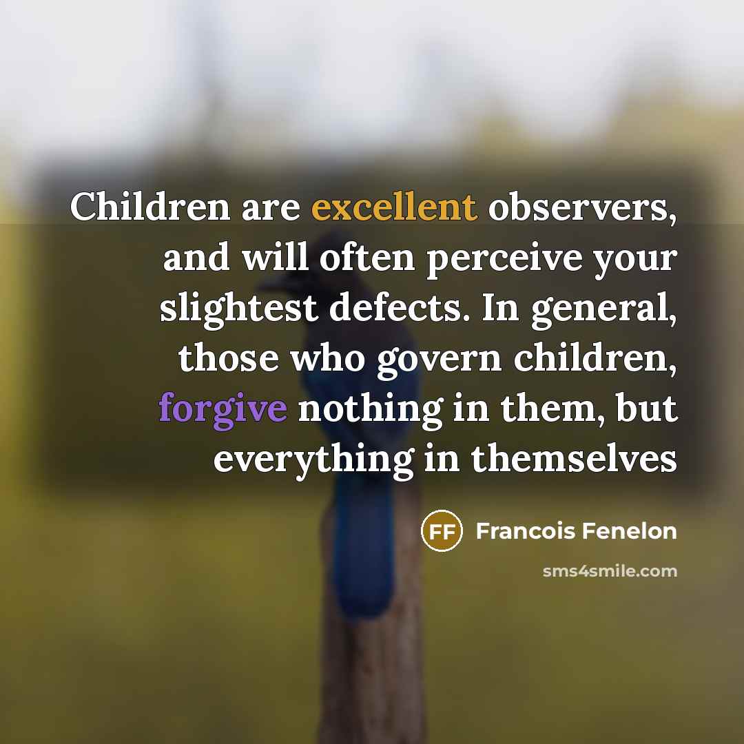 “Children are excellent observers, and will often perceive your slightest…” quote by Francois Fenelon