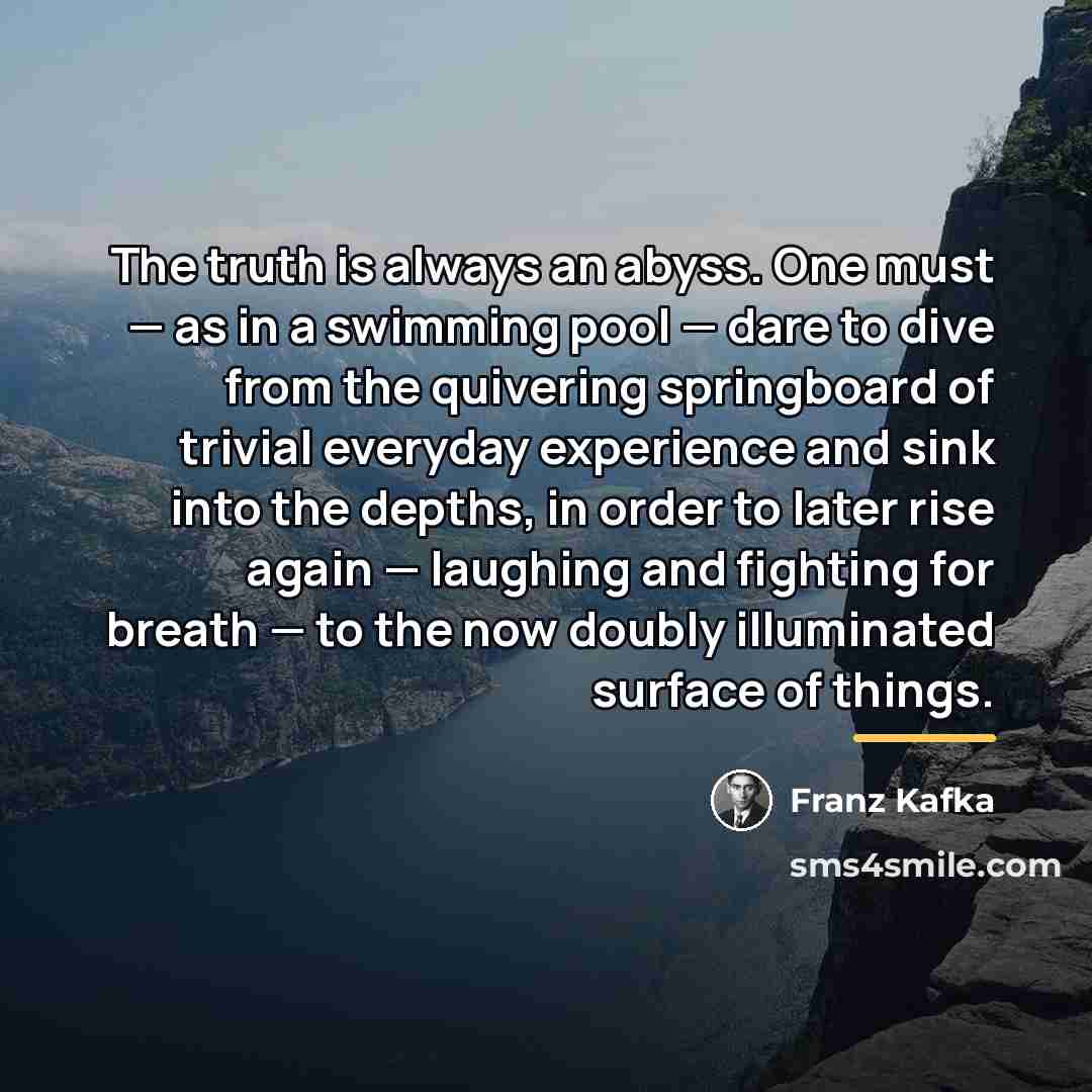 “The truth is always an abyss. One must — as…” quote by Franz Kafka