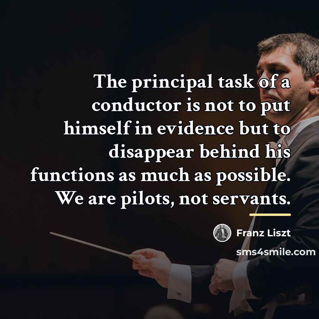 “The principal task of a conductor is not to put…” quote by Franz Liszt