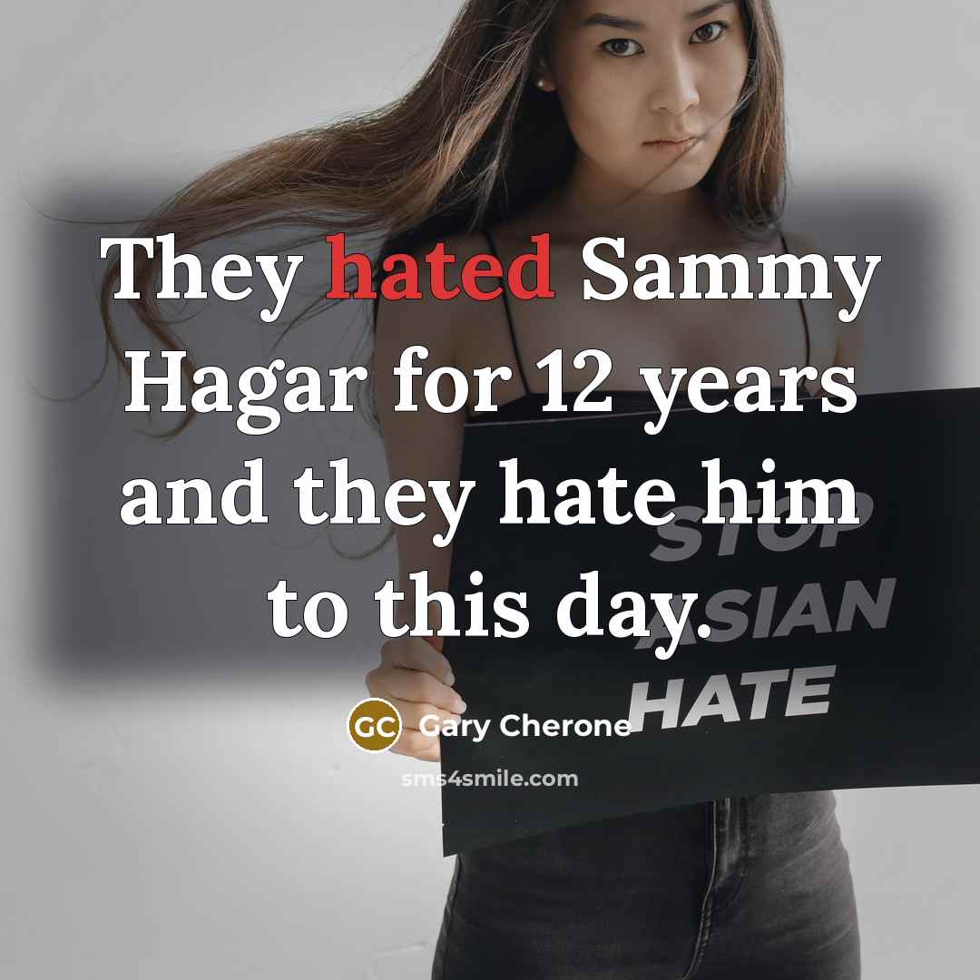 “They hated Sammy Hagar for 12 years and they hate…” quote by Gary Cherone